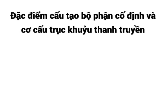 (2025) Đặc điểm cấu tạo bộ phận cố định và cơ cấu trục khuỷu thanh truyền (2025) Đặc điểm cấu tạo bộ phận cố định và cơ cấu trục khuỷu thanh truyền